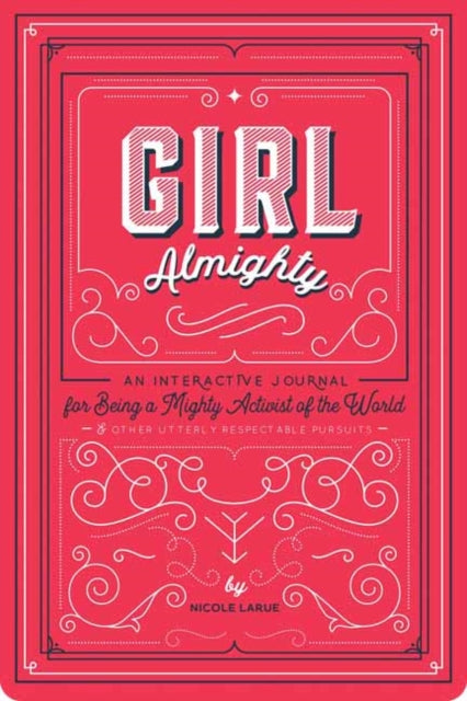Girl Almighty : An Interactive Journal for Being a Mighty Activist of the World and Other Utterly Respectable Pursuits-9781423654094