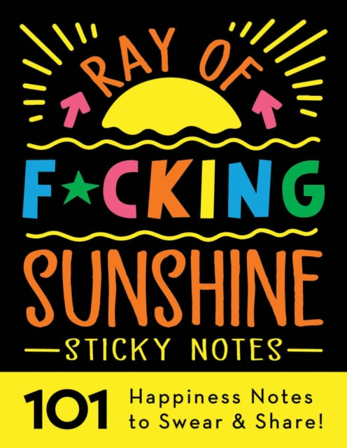 Ray of F*cking Sunshine Sticky Notes : 101 Happiness Notes to Swear and Share!-9781728260310