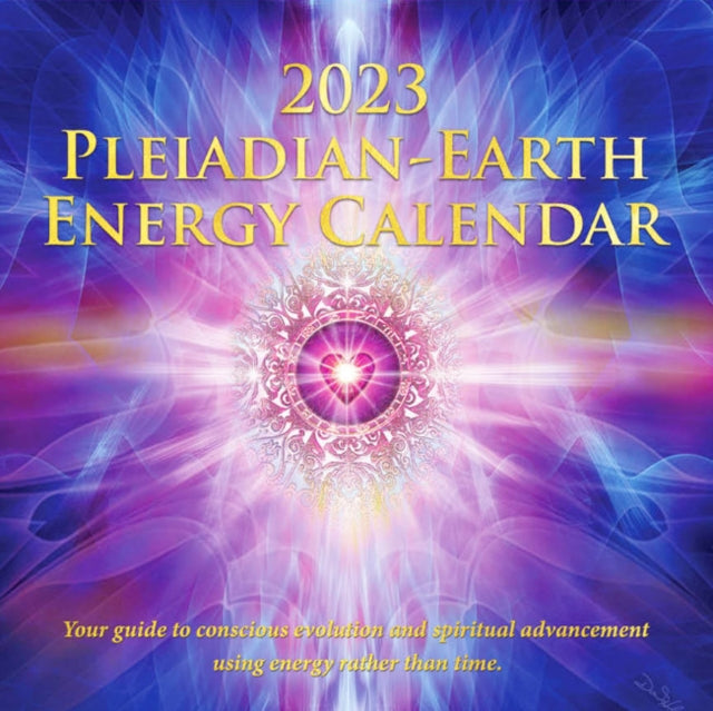 2023 Pleiadian-Earth Energy Calendar : Your Guide to Conscious Evolution and Spiritual Advancement Using Energy Rather Than Time-9781736703533