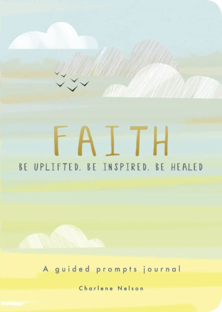 Faith - A Guided Prompts Journal : Be Uplifted, Be Inspired, Be Healed-9780785840923