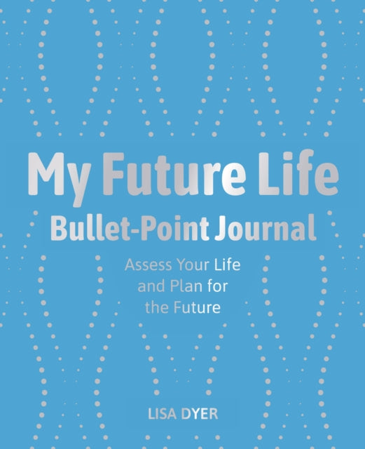 My Future Life Bullet Point Journal : Assess Your Life and Plan for the Future-9781398810921