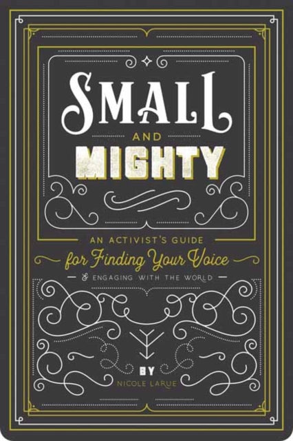 Small and Mighty : An Activist s Guide for Finding Your Voice and Engaging with the World-9781423654117