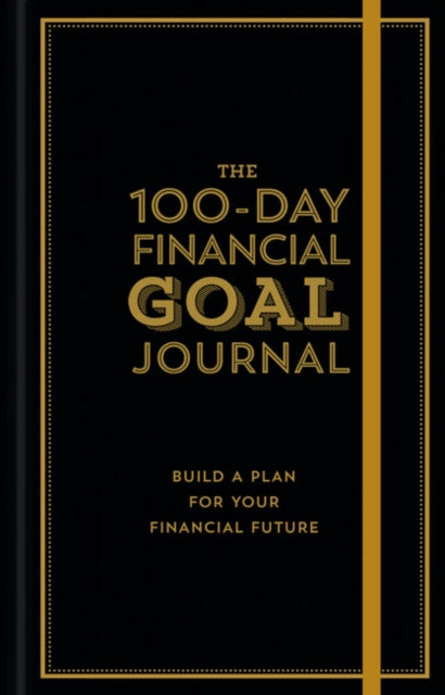 The 100-Day Financial Goal Journal : Build a Plan for Your Financial Future-9781454939986