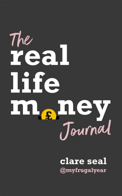 The Real Life Money Journal : A practical guide to help you understand your relationship with money and take control of your finances-9781472279033