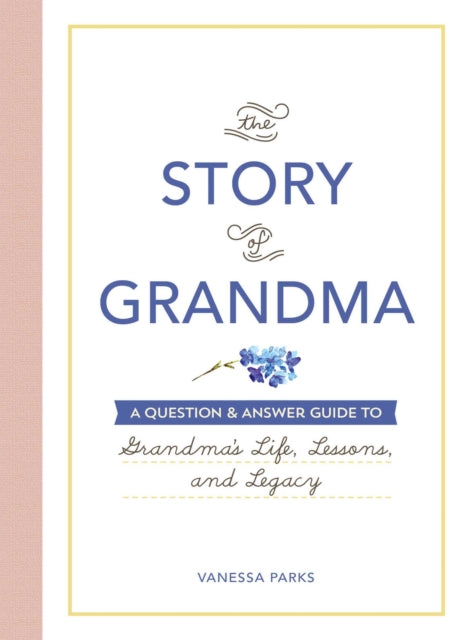 The Story of Grandma : A Question & Answer Guide to Grandma's Life, Lessons, and Legacy-9781507217160