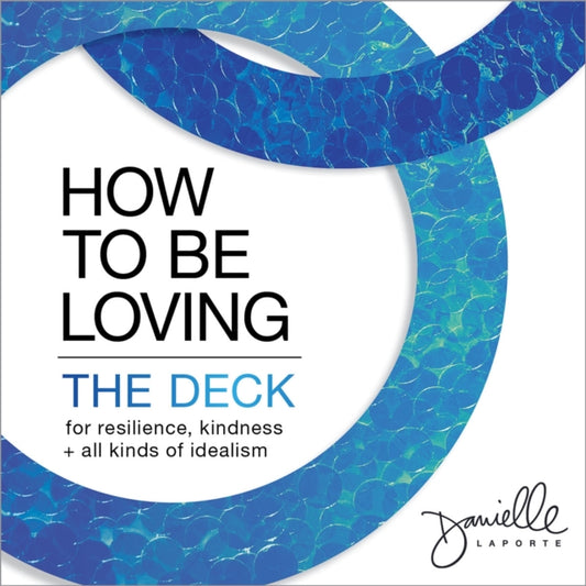 How to Be Loving: The Deck : For Resilience, Kindness, and All Kinds of Idealism-9781683647652