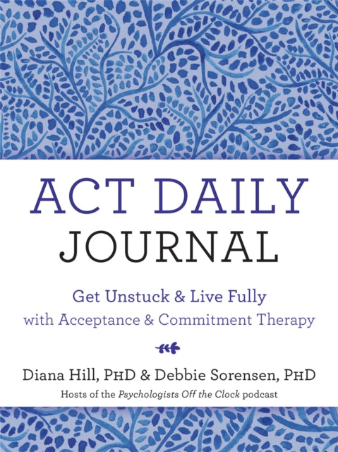 ACT Daily Journal : Get Unstuck and Live Fully with Acceptance and Commitment Therapy-9781684037377
