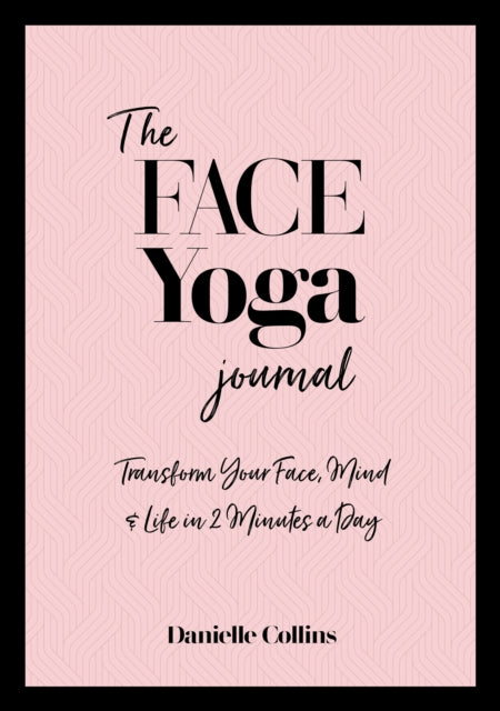 The Face Yoga Journal : Transform Your Face, Mind & Life in 2 Minutes a Day-9781786785336