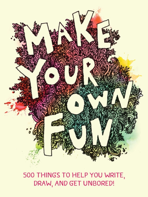 Make Your Own Fun : 500 Things to Help You Write, Draw, and Get Unbored!-9781797214894