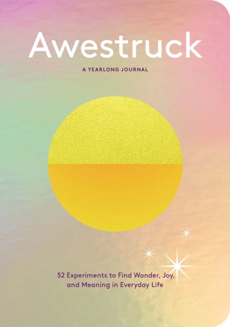Awestruck : 52 Experiments to Find Wonder, Joy, and Meaning in Everyday Life--A Yearlong Journal-9781797227597
