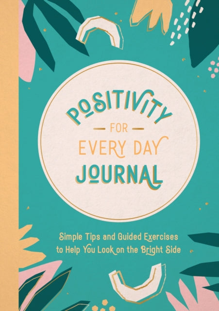 Positivity for Every Day Journal : Simple Tips and Guided Exercises to Help You Look on the Bright Side-9781800078338