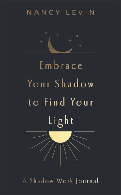 Embrace Your Shadow to Find Your Light : A Shadow Work Journal of Prompts, Exercises & Meditations-9781837823024