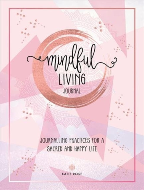 Mindful Living Journal : Journalling Practices for a sacred and happy life-9781925924473