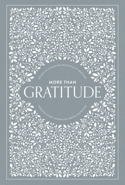 More than Gratitude : 100 Days of Cultivating Deep Roots of Gratitude through Guided Journaling, Prayer, and Scripture-9781950968497